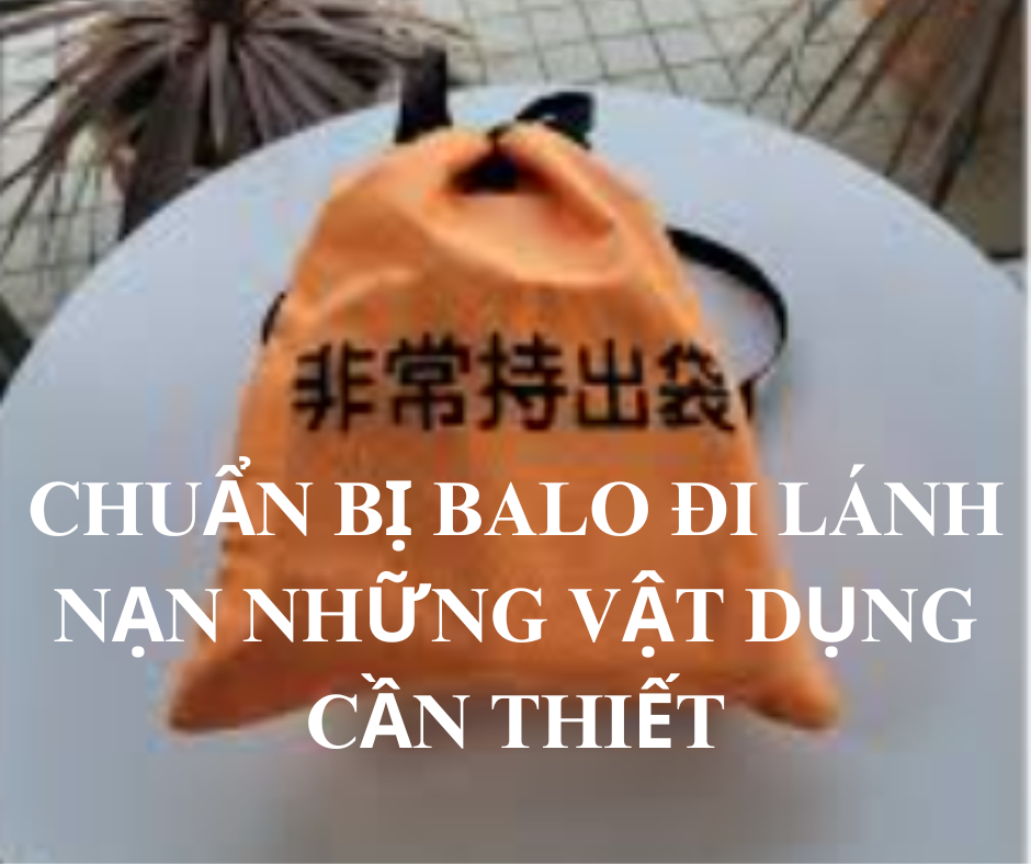 CHUẨN BỊ BALO ĐI LÁNH NẠN NHỮNG VẬT DỤNG CẦN THIẾT